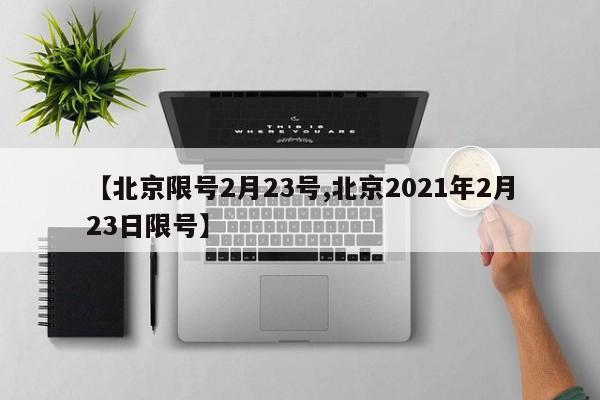 【北京限号2月23号,北京2021年2月23日限号】