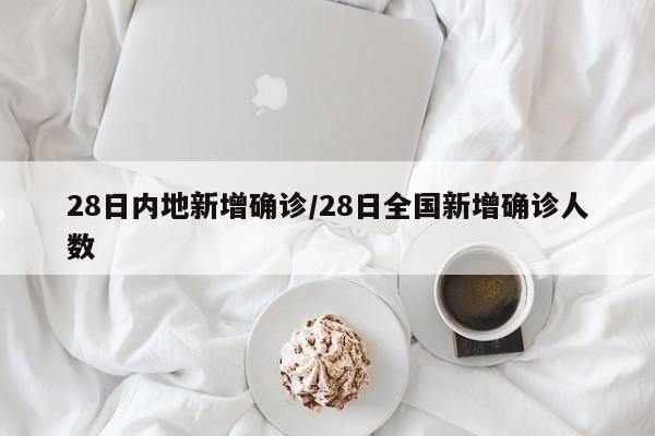 28日内地新增确诊/28日全国新增确诊人数