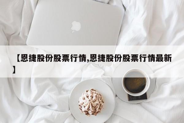 【恩捷股份股票行情,恩捷股份股票行情最新】