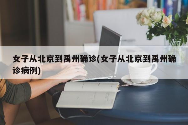 女子从北京到禹州确诊(女子从北京到禹州确诊病例)