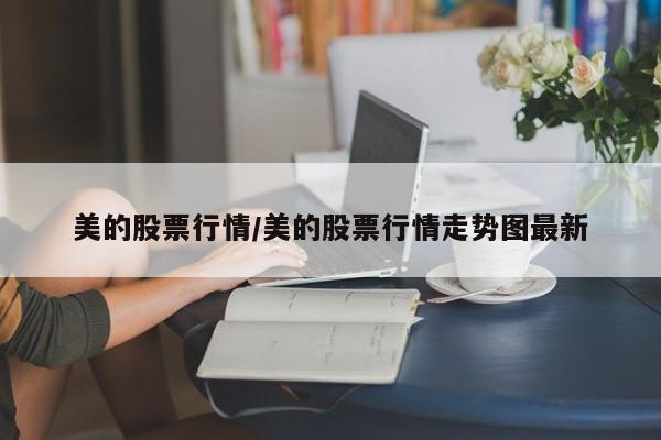 美的股票行情/美的股票行情走势图最新