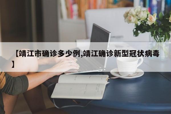 【靖江市确诊多少例,靖江确诊新型冠状病毒】
