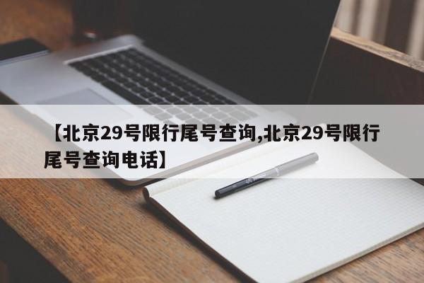 【北京29号限行尾号查询,北京29号限行尾号查询电话】