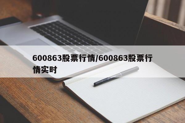 600863股票行情/600863股票行情实时