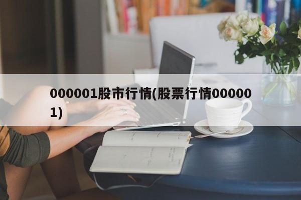 000001股市行情(股票行情000001)