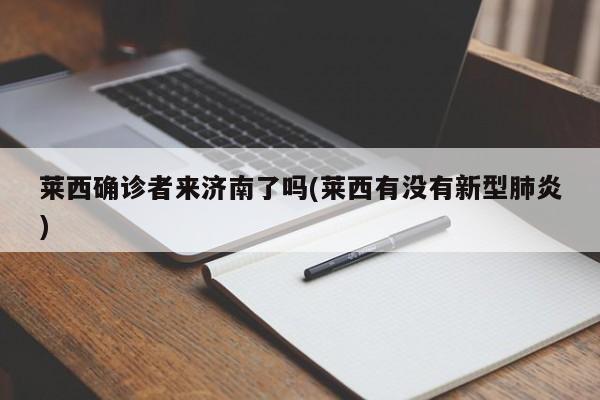 莱西确诊者来济南了吗(莱西有没有新型肺炎)