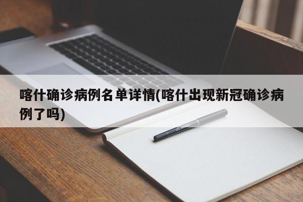 喀什确诊病例名单详情(喀什出现新冠确诊病例了吗)