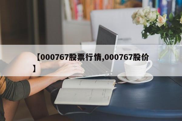 【000767股票行情,000767股价】