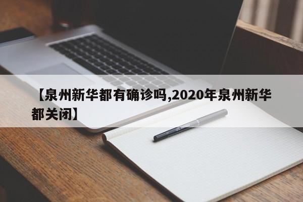【泉州新华都有确诊吗,2020年泉州新华都关闭】