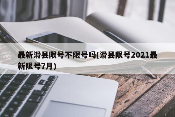 最新滑县限号不限号吗(滑县限号2021最新限号7月)