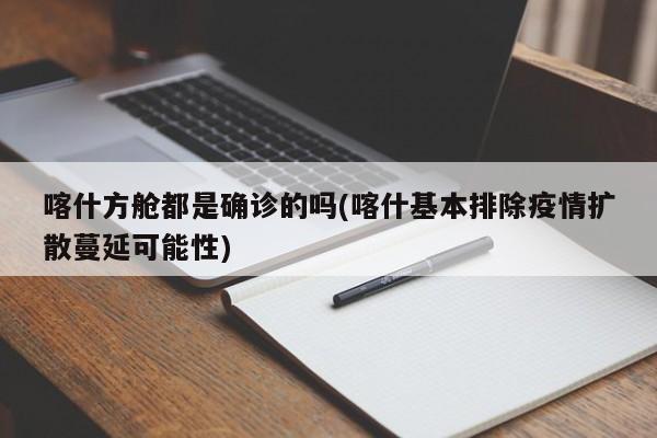 喀什方舱都是确诊的吗(喀什基本排除疫情扩散蔓延可能性)