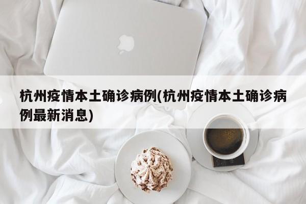 杭州疫情本土确诊病例(杭州疫情本土确诊病例最新消息)