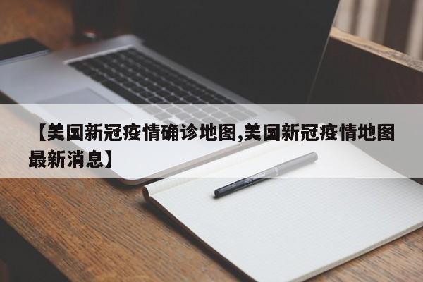 【美国新冠疫情确诊地图,美国新冠疫情地图最新消息】