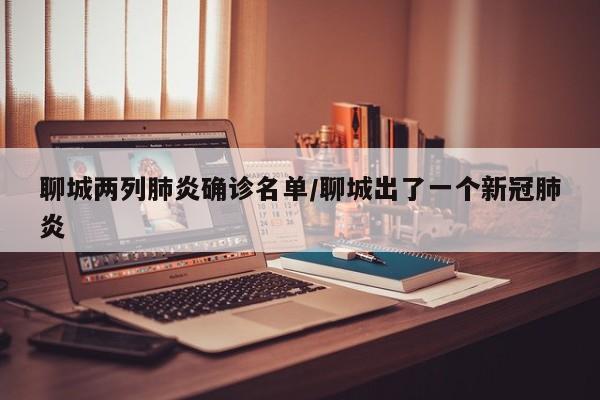 聊城两列肺炎确诊名单/聊城出了一个新冠肺炎