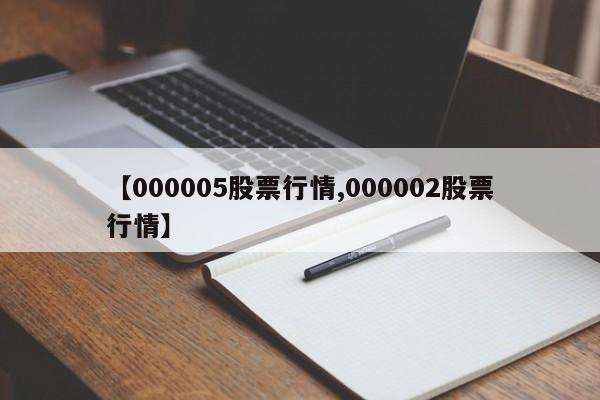【000005股票行情,000002股票行情】