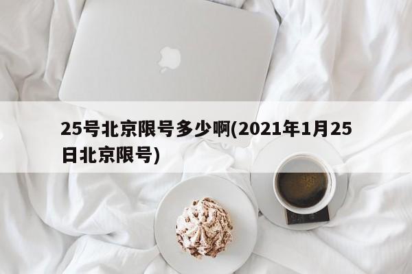 25号北京限号多少啊(2021年1月25日北京限号)