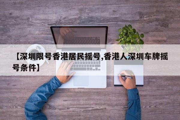 【深圳限号香港居民摇号,香港人深圳车牌摇号条件】
