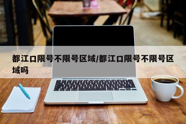 都江口限号不限号区域/都江口限号不限号区域吗