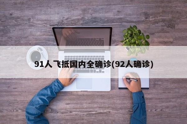 91人飞抵国内全确诊(92人确诊)