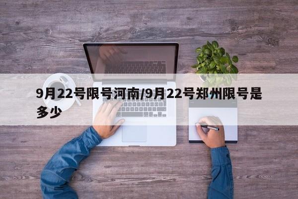 9月22号限号河南/9月22号郑州限号是多少