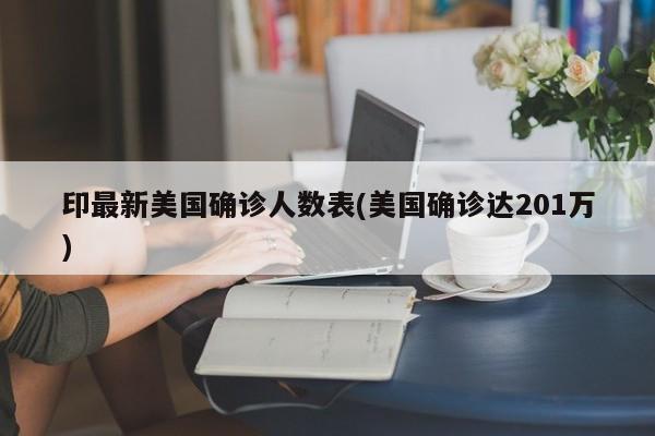 印最新美国确诊人数表(美国确诊达201万)