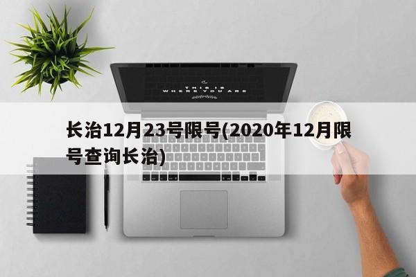 长治12月23号限号(2020年12月限号查询长治)