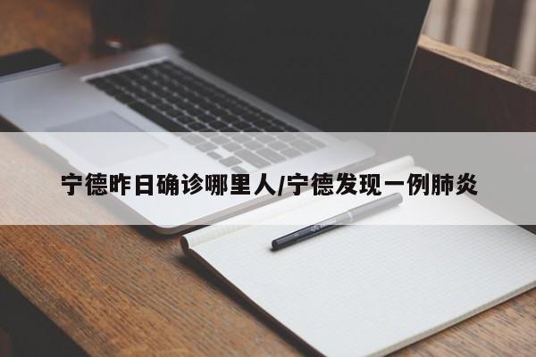 宁德昨日确诊哪里人/宁德发现一例肺炎