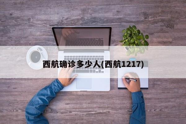 西航确诊多少人(西航1217)