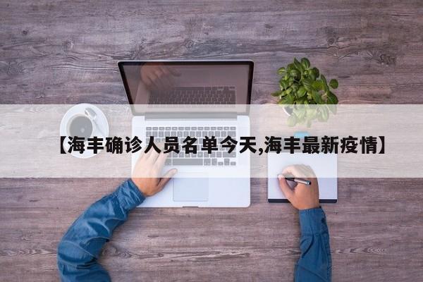 【海丰确诊人员名单今天,海丰最新疫情】