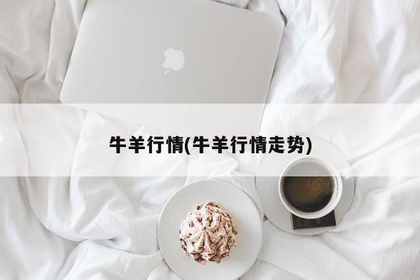 牛羊行情(牛羊行情走势)